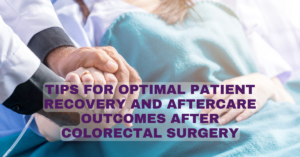 Tips for optimal patient recovery and aftercare outcomes after colorectal surgery